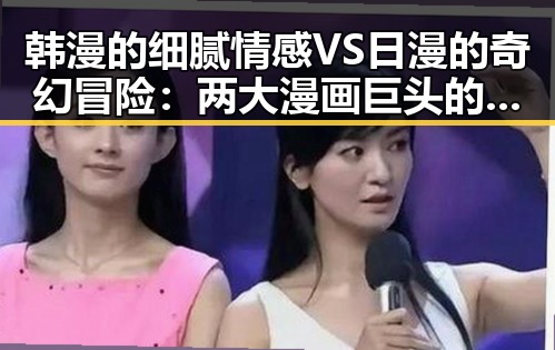 韩漫的细腻情感VS日漫的奇幻冒险:两大漫画巨头的反差奇观🌀