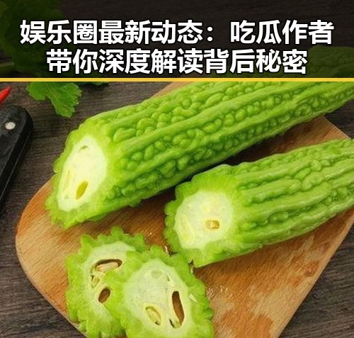 娱乐圈最新动态：吃瓜作者带你深度解读背后秘密