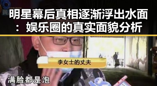 明星幕后真相逐渐浮出水面:娱乐圈的真实面貌分析