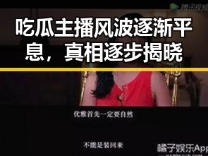 吃瓜主播风波逐渐平息，真相逐步揭晓