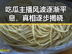 吃瓜主播风波逐渐平息，真相逐步揭晓