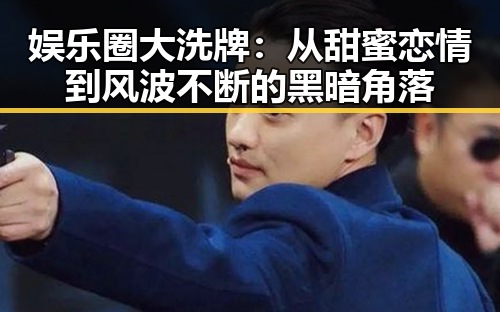 娱乐圈大洗牌：从甜蜜恋情到风波不断的黑暗角落